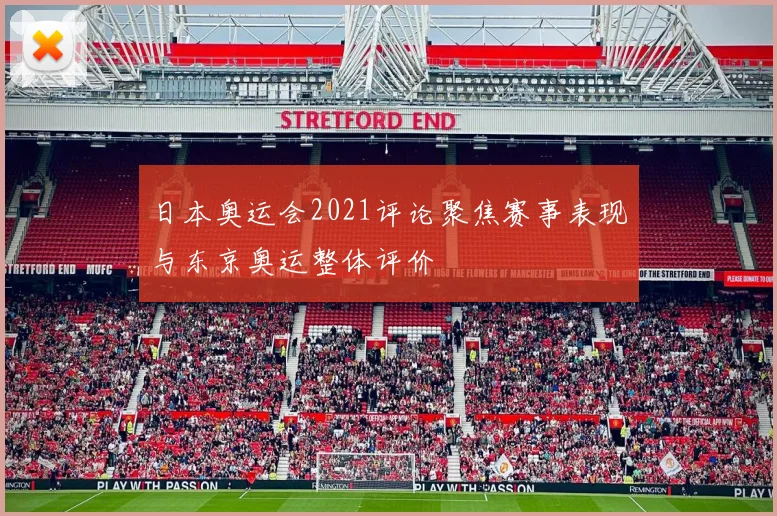 日本奥运会2021评论聚焦赛事表现与东京奥运整体评价